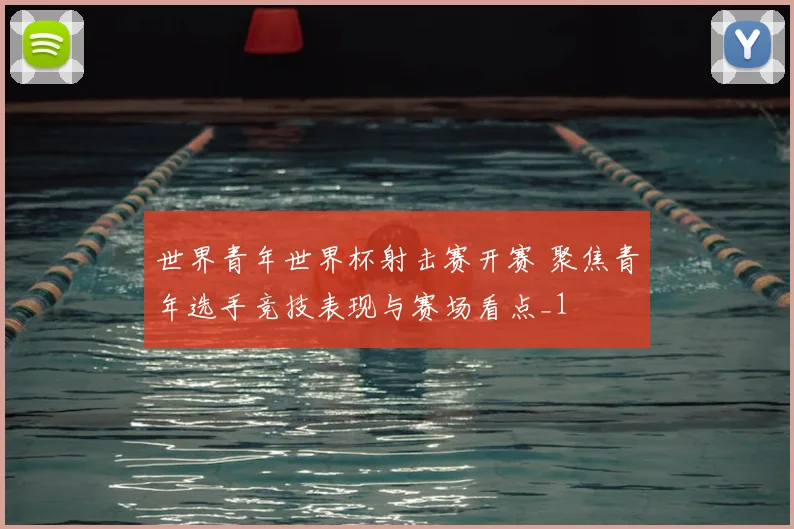 世界青年世界杯射击赛开赛 聚焦青年选手竞技表现与赛场看点_1
