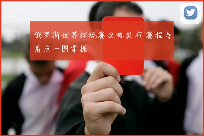 俄罗斯世界杯观赛攻略发布 赛程与看点一图掌握